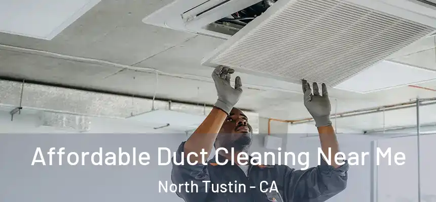  Affordable Duct Cleaning Near Me North Tustin - CA